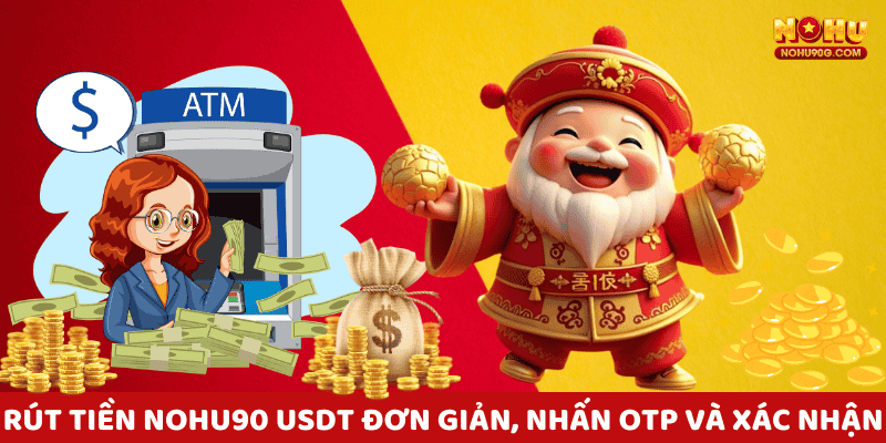 Rút tiền nohu qua USDT đơn giản, nhấn OTP và xác nhận là xong.